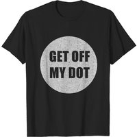 Get Off My Dot T-Shirt for Men - Funny Marching Band Gift