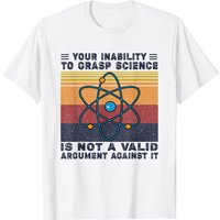 Your Inability To Grasp Science Is Not A Valid Argument T-Shirt
