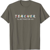 Teacher T-Shirt I'll Be There For You Gift for Men — Mens T Shirts