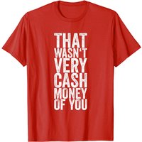 T-shirt That Wasn't Very Cash Money Of You pour hommes