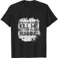T-shirt Kill Me Memes Whatever Doesn't Kill Me Better Start Running — T-shirts pour hommes