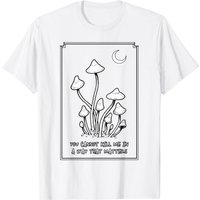 You Cannot Kill Me In A Way That Matters T-shirt Mushroom Moon — Mens T Shirts