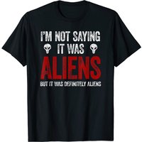 I'm Not Saying It Was Aliens Men's T-Shirt