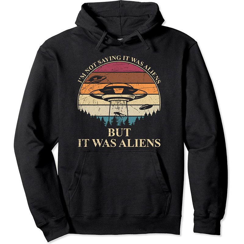 Im Not Saying It Was Aliens Pullover Hoodie — Mens Hoodies