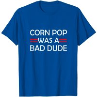 Corn Pop Was A Bad Dude T-Shirt for Men — Mens T Shirts
