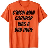 Cornpop Was A Bade Dude Cmon Man T-shirt for Men