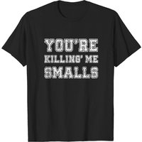 You're Killin Me Smalls Meme T-Shirt for Men