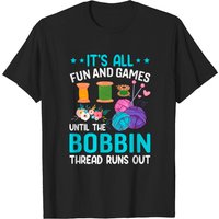 It's All Fun and Games Until the Bobbin Thread Runs Out T-Shirt — Mens T Shirts