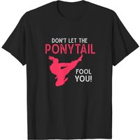 Karate Girls T-Shirt Don't Let The Ponytail Fool You — Mens T Shirts