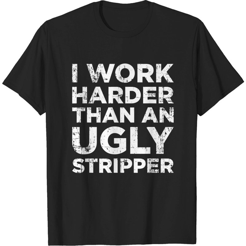 I Work Harder Than An Ugly Stipper Sarcastic T-Shirt for Men