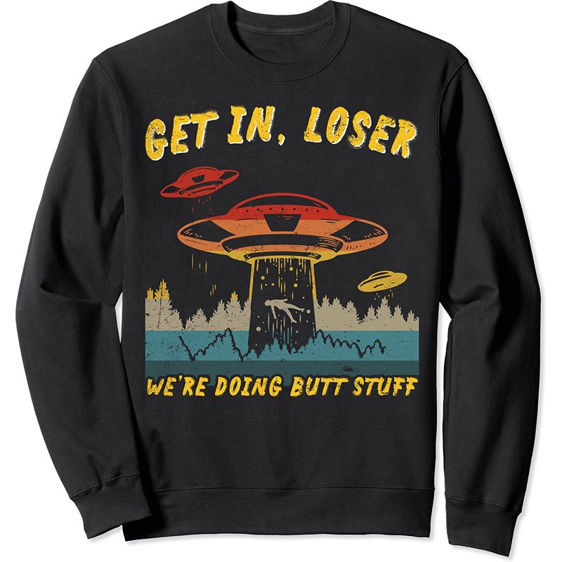 Get In Loser We're Doing Butt Stuff Unisex Sweatshirt — Mens Hoodies