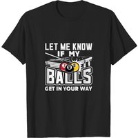 Let Me Know If My Balls Get In Your Way Billiards Pool T-Shirt