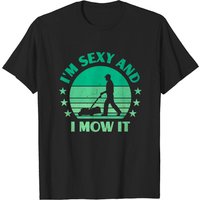 I'm Sexy And I Mow It Lawn Mowing Gardener T-Shirt for Men