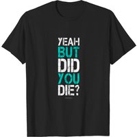 Yeah But Did You Die? Men's Funny Gym T-Shirt — Mens T Shirts
