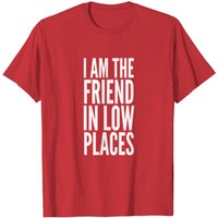 I Am The Friend In Low Places Men's T-Shirt