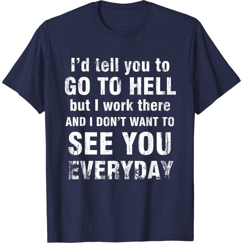 I'd Tell You To Go To Hell But I Work There T-Shirt for Men — Mens T Shirts