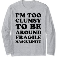 T-shirt à manches longues Fun Feminist I'm Too Clumsy To Be Around Fragile Masculinity