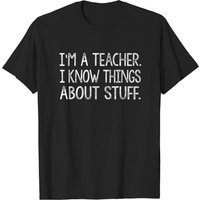 I'm A Teacher, I Know Things About Stuff. T-Shirt for Men