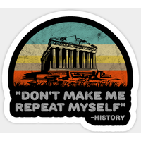 Don't Make Me Repeat Myself History Sticker — Stickers & Decals