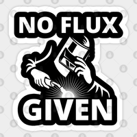 No Flux Given - Welding Sticker — Stickers & Decals