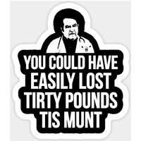 You Could Have Easily Lost Tirty Pounds Tis Munt - Fat Sticker — Stickers & Decals