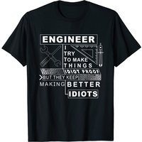 Engineer Try To Make Things Idiot Proof Engineering Design T-Shirt