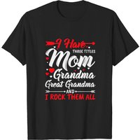 Men's I Have Three Titles Mom Grandma Great Grandma T-Shirt
