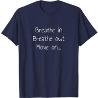 Breathe In Breathe Out Move On T-Shirt for Men