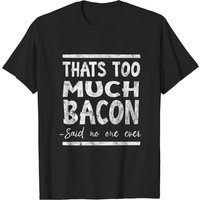 Thats Too Much Bacon Said No One Ever T-Shirt for Men
