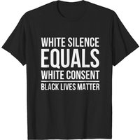 White Silence Equals White Consent T Shirt for Men
