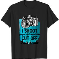 I Shoot People And Sometimes Cut Off Their Heads T-Shirt