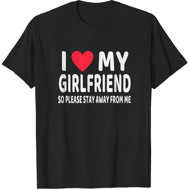 I Love My Girlfriend So Please Stay Away From Me T-Shirt