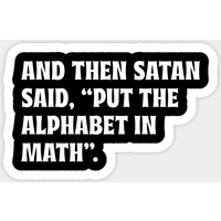 Et Puis Satan A Dit, Mettez L'Alphabet Dans Les Mathématiques - Autocollant Humoristique — Autocollants et stickers