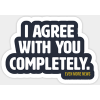 I Agree With You Completely (alt) - Even More News Sticker