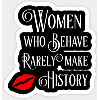 Women Who Behave Rarely Make History Sticker