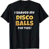 J'ai Rasé Mes Boules Pour Ce T-shirt - Costume Disco Amusant