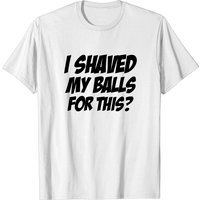 T-shirt I Shaved My Balls For This Comial pour hommes — T-shirts pour hommes