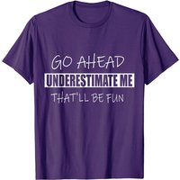 Go Ahead Underestimate Me Funny Quotes T-Shirt for Men