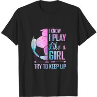 I Know I Play Like A Girl Soccer T-Shirt for Men — Mens T Shirts