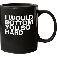 Mug I Would Bottom You So Hard