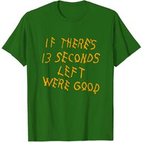 T-shirt If There’s 13 Seconds Left We’re Good pour hommes — T-shirts pour hommes