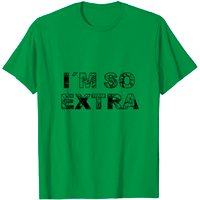 T-Shirt I Am So Extra Cadeau Fille Femme pour Hommes