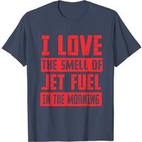 I Love The Smell Of Jet Fuel In The Morning T-Shirt for Men — Mens T Shirts