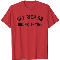 Get Rich Or Drunk Trying T-Shirt for Men