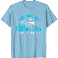 You Don't Get Older, You Get Better T-Shirt for Men