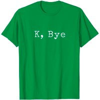 K, Bye Funny Saying Goodbye To Your Friends T Shirt for Men — Mens T Shirts