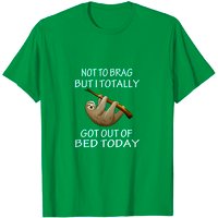 Not To Brag But I Got Out Of Bed Today T Shirt for Men — Mens T Shirts