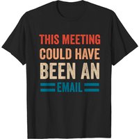 This Meeting Could Have Been An Email T-Shirt for Men