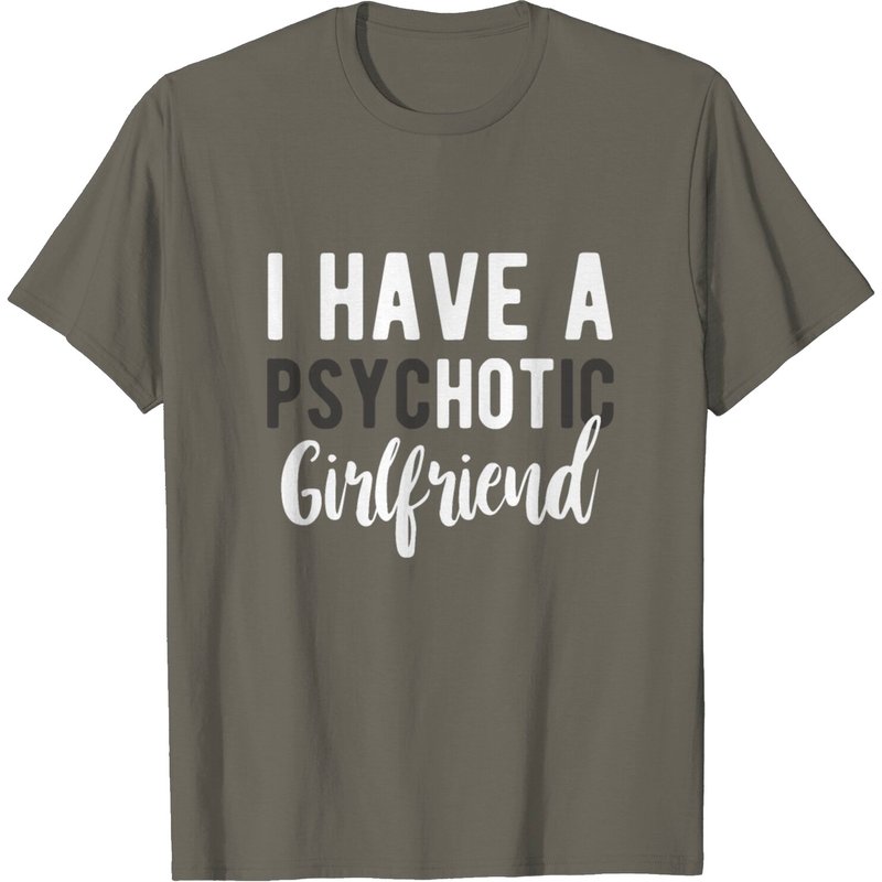 I Have A Psychotic Girlfriend T-Shirt for Men — Mens T Shirts