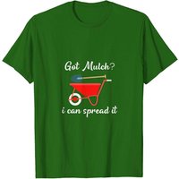 Got Mulch? I Can Spread It T-Shirt for Men